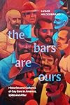 The Bars Are Ours: Histories and Cultures of Gay Bars in America,1960 and After