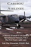 Caribou Airlines A History Of Usaf C7a Caribou Operations In Vietnam Volume 1 The First Years 19661967