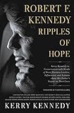 Robert F Kennedy Ripples Of Hope Kerry Kennedy In Conversation With Heads Of State Business Leaders Influencers And Activists About Her Fathers Impact On Their Lives