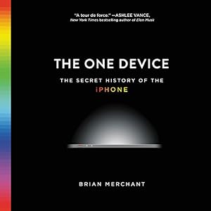 Cover of The One Device: The Secret History of the iPhone by Brian Merchant