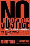 No Justice: One White Police Officer, One Black Family, and How One Bullet Ripped Us Apart