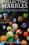 Collecting Marbles: A Beginner's Guide: Learn how to RECOGNIZE the Classic Marbles IDENTIFY the Nine Basic Marble Features PLAY the Old Game of Ringer