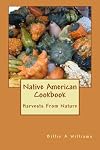 Native American Cookbook: Harvests From Nature (Volume 1)