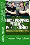 Urban Preppers with Kids, Pets & Parents: Disaster Survival for the Family
