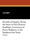Heralds of Empire, Being the Story of One Ramsay Stanhope, Lieutenant to Pierre Radisson in the Northern Fur Trade