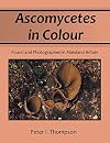 Ascomycetes in Colour: Found and Photographed in Mainland Britain
