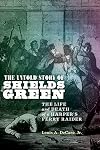 The Untold Story of Shields Green: The Life and Death of a Harper's Ferry Raider