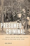 Presumed Criminal: Black Youth and the Justice System in Postwar New York