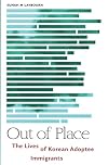 Out of Place : The Lives of Korean Adoptee Immigrants