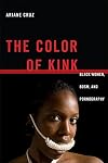 The Color of Kink: Black Women, BDSM, and Pornography (Sexual Cultures)
