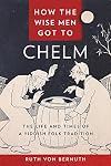 How the Wise Men Got to Chelm: The Life and Times of a Yiddish Folk Tradition