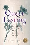 Queer Lasting: Ecologies of Care for a Dying World (Sexual Cultures, 63)