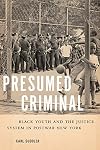 Presumed Criminal: Black Youth and the Justice System in Postwar New York