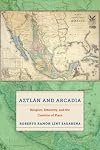 AztlΓ‘n and Arcadia: Religion, Ethnicity, and the Creation of Place