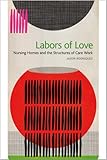 Labors Of Love Nursing Homes And The Structures Of Care Work