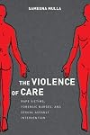 The Violence of Care: Rape Victims, Forensic Nurses, and Sexual Assault Intervention