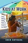 Kids at Work: Latinx Families Selling Food on the Streets of Los Angeles (Latina/o Sociology, 7)