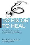 To fix or to heal : patient care, public health, and the limits of biomedicine