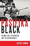 Pasifika Black: Oceania, Anti-colonialism, and the African World (Black Power, 5)