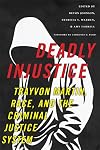Deadly Injustice: Trayvon Martin, Race, and the Criminal Justice System (New Perspectives in Crime, Deviance, and Law)
