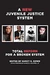 A New Juvenile Justice System: Total Reform for a Broken System (Families, Law, and Society)