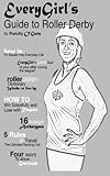 Everygirls Guide To Roller Derby A Navigational Guide Through The World Of Roller Derby