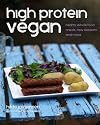 High Protein Vegan: Hearty Whole Food Meals, Raw Desserts and More