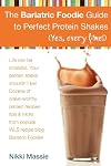 The Bariatric Foodie Guide to Perfect Protein Shakes (Volume 1)