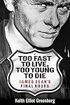 Too Fast to Live, Too Young to Die: James Dean's Final Hours