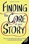 Finding the Core of Your Story: How to strengthen and sell your story in one essential sentence (How to Write a Logline)