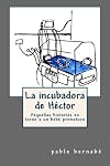 La incubadora de Héctor: Pequeñas historias en torno a un bebé prematuro (Spanish Edition)