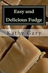 Easy and Delicious Fudge: Traditional and Specialty Fudge Recipes