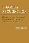 The Good of Recognition: Phenomenology, Ethics, and Religion in the Thought of Levinas and Ricoeur