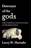 Destroyer of the gods: Early Christian Distinctiveness in the Roman World