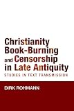 Christianity Bookburning And Censorship In Late Antiquity Studies In Text Transmission