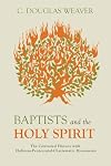 Baptists and the Holy Spirit: The Contested History with Holiness-Pentecostal-Charismatic Movements