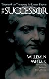 The Successor: Tiberius and the Triumph of the Roman Empire