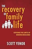 The Recovery Of Family Life Exposing The Limits Of Modern Ideologies