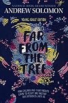 Far from the Tree: Young Adult Edition--How Children and Their Parents Learn to Accept One Another . . . Our Differences Unite Us