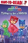 Time to Be a Hero: Ready-to-Read Level 1 (PJ Masks)