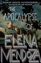 The Apocalypse of Elena Mendoza by Shaun…