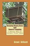 Keeping Honey Bees and Swarm Trapping: A Better Way to Collect "Free" Bees