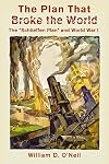 The Plan That Broke the World: The "Schlieffen Plan" and World War I (What Were They Thinking?)