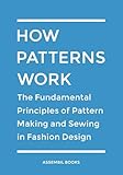 How Patterns Work The Fundamental Principles Of Pattern Making And Sewing In Fashion Design