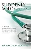 Suddenly Solo Enhanced: 12 Steps to Achieving Your Own Totally Independent Health Care Practice
