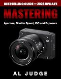 Mastering Aperture, Shutter Speed, ISO and Exposure