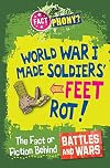 World War I Made Soldiers' Feet Rot!: The Fact or Fiction Behind Battles and Wars (Fact Or Phony?)