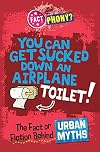You Can Get Sucked Down an Airplane Toilet!: The Fact or Fiction Behind Urban Myths (Fact or Phony?)