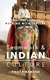 Teamwork Indian Culture A Practical Guide For Working With Indians