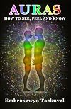Auras: How to See, Feel & Know